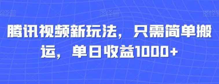 腾讯视频新玩法，只需简单搬运，单日收益1000+