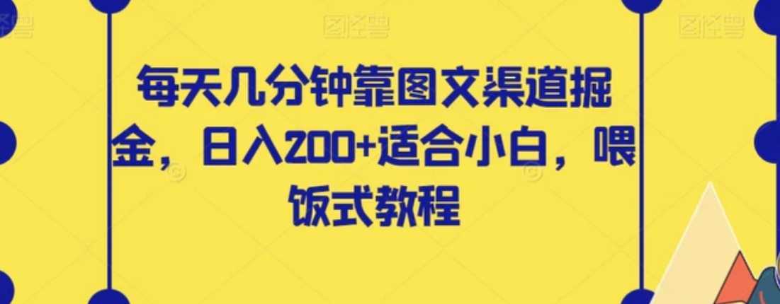 每天几分钟靠图文渠道掘金，日入200+适合小白，喂饭式教程【揭秘】