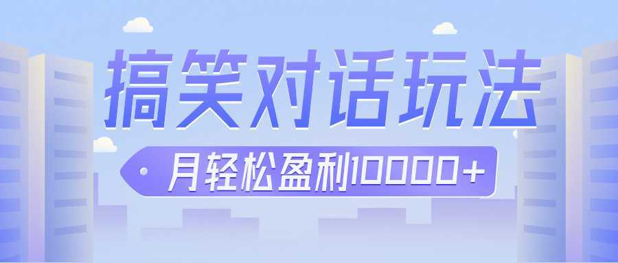 冷门赛道玩法搞笑对话，适合新手的傻瓜式赚钱项目，月轻松收益万元【教程+