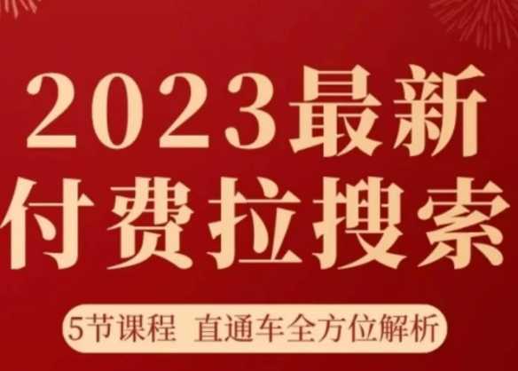 淘系2023最新付费拉搜索实操打法，​5节课程直通车全方位解析