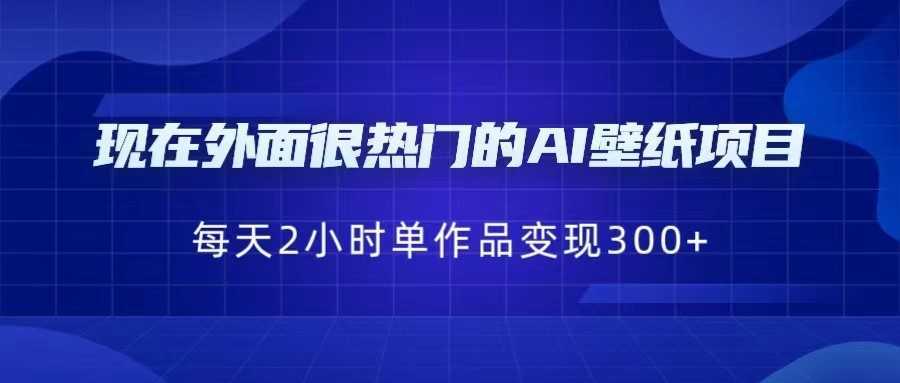 现在外面很热门的AI壁纸项目，0成本，一部手机，每天2小时，单个作品变现30