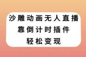 沙雕动画无人直播，靠倒计时插件轻松变现【揭秘】