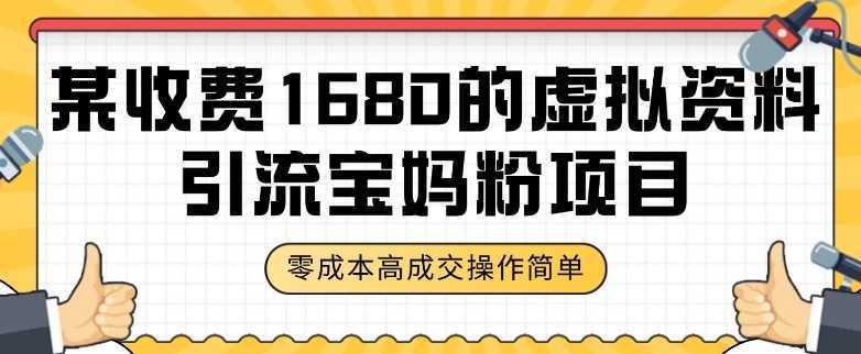 某收费1680的虚拟资料引流宝妈粉项目，零成本无脑操作，成交率非常高【揭秘】