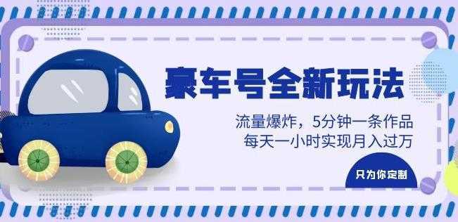 豪车号全新玩法，流量爆炸，5分钟一条作品，每天一小时实现月入过万【揭秘】