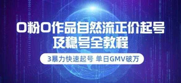 0粉0作品自然流正价起号及稳号全教程：3暴力快速起号单日GMV破万-价值2980