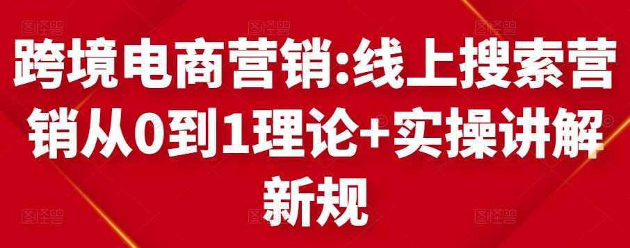 跨境电商营销:线上搜索营销从0到1理论+实操讲解，从0到1