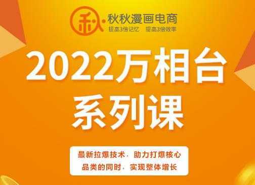 秋秋漫画电商2022万相台系列课，最新拉爆技术，助力打爆核心品类的同时，实现整体增长