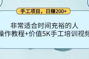 手工项目，日赚200+非常适合时间充裕的人，项目操作+价值5K手工培训视频