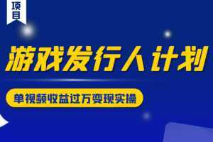 游戏发行人计划变现实操项目，单视频收益过万