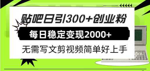 贴吧日引300+创业粉日稳定2000+收益无需写文剪视频简单好上手！