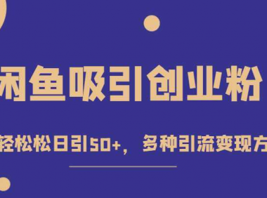 外面收费1680的闲鱼吸引创业粉，轻轻松松日引50+，多种引流变现方式