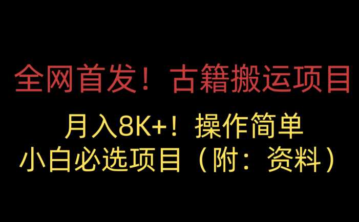 全网首发！古籍搬运项目，月入8000+，操作简单，小白必选项目