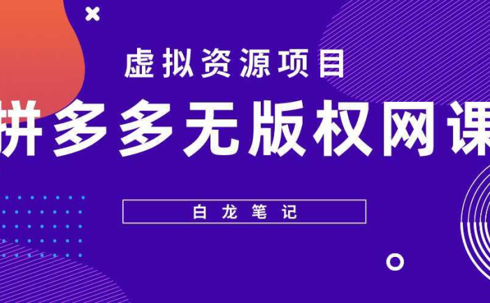 【白龙笔记】拼多多无版权网课项目，月入5000的长期项目，玩法详细拆解