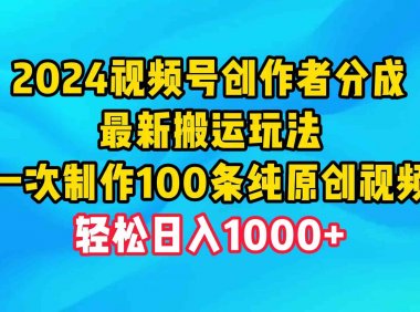 2024视频号创作者分成，最新搬运玩法，一次制作100条纯原创视频，日入1000+