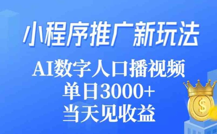 小程序推广新玩法，AI数字人口播视频，单日3000+，当天见收益