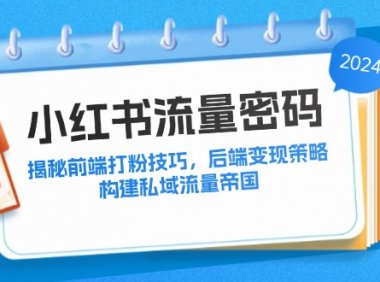 小红书流量密码：揭秘前端打粉技巧，后端变现策略，构建私域流量帝国