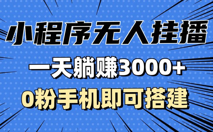 抖音小程序无人挂播，一天躺赚3000+，0粉手机可搭建，不违规不限流，小…