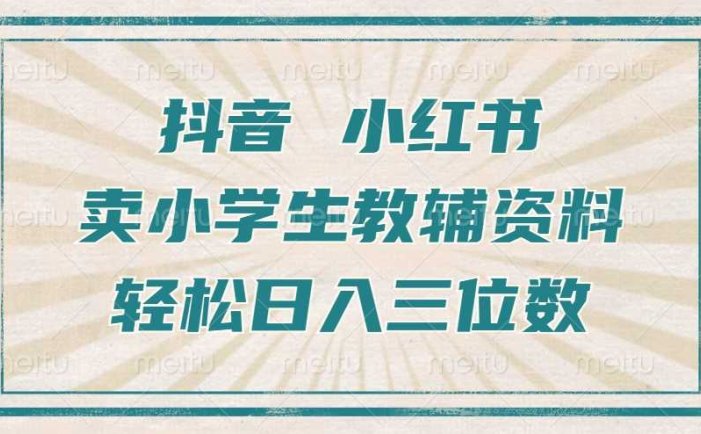 抖音小红书卖小学生教辅资料，操作简单，小白也能轻松上手，一个月利润1W+