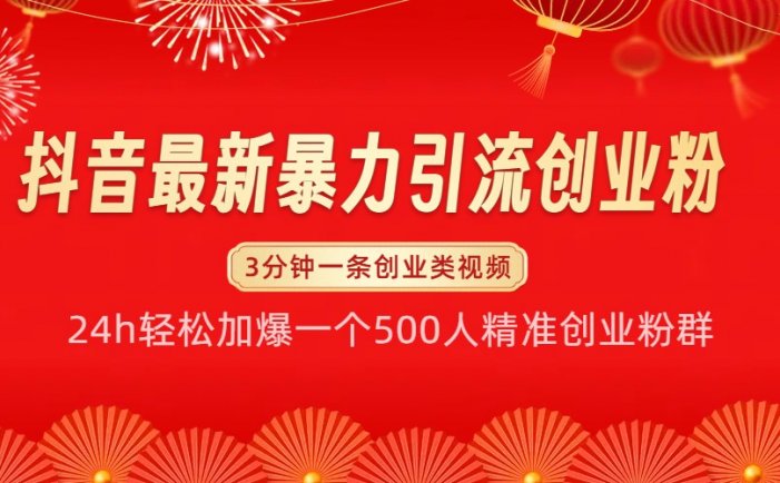 抖音最新暴力引流创业粉，24h轻松加爆一个500人精准创业粉群【揭秘】