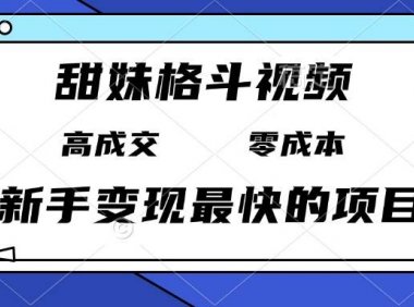 甜妹格斗视频，高成交零成本，，谁发谁火，新手变现最快的项目，日入3000+