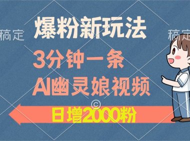 爆粉新玩法，3分钟一条AI幽灵娘视频，日涨2000粉丝，多种变现方式