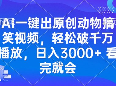 AI一键出原创动物搞笑视频，轻松破千万播放，日入3000+ 看完就会