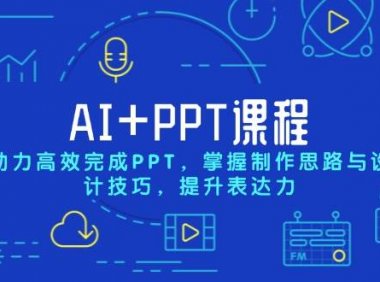 AI+PPT课程，助力高效完成PPT，掌握制作思路与设计技巧，提升表达力