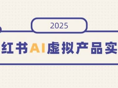 小红书AI虚拟产品实操，开店、发布、提高销量，细节决定成败，月入5位数